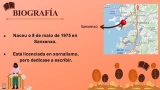 BIOGRAFÍA
Sanxenxo
Naceu o 8 de maio de 1975 en
Sanxenxo.
Está licenciada en xornalismo,
pero dedícase a escribir.
 