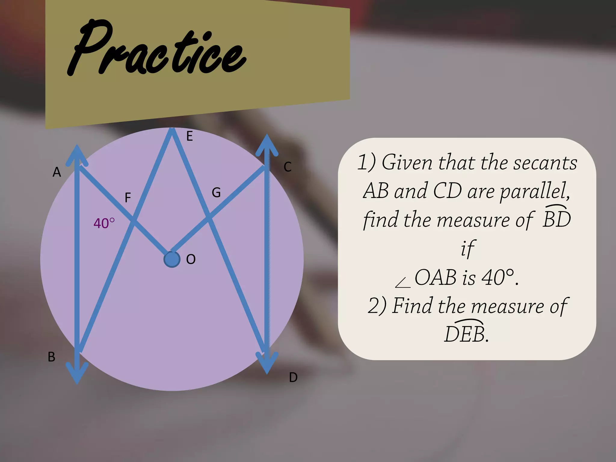 Practice
A
O
GF
E
D
C
B
40°
°
 