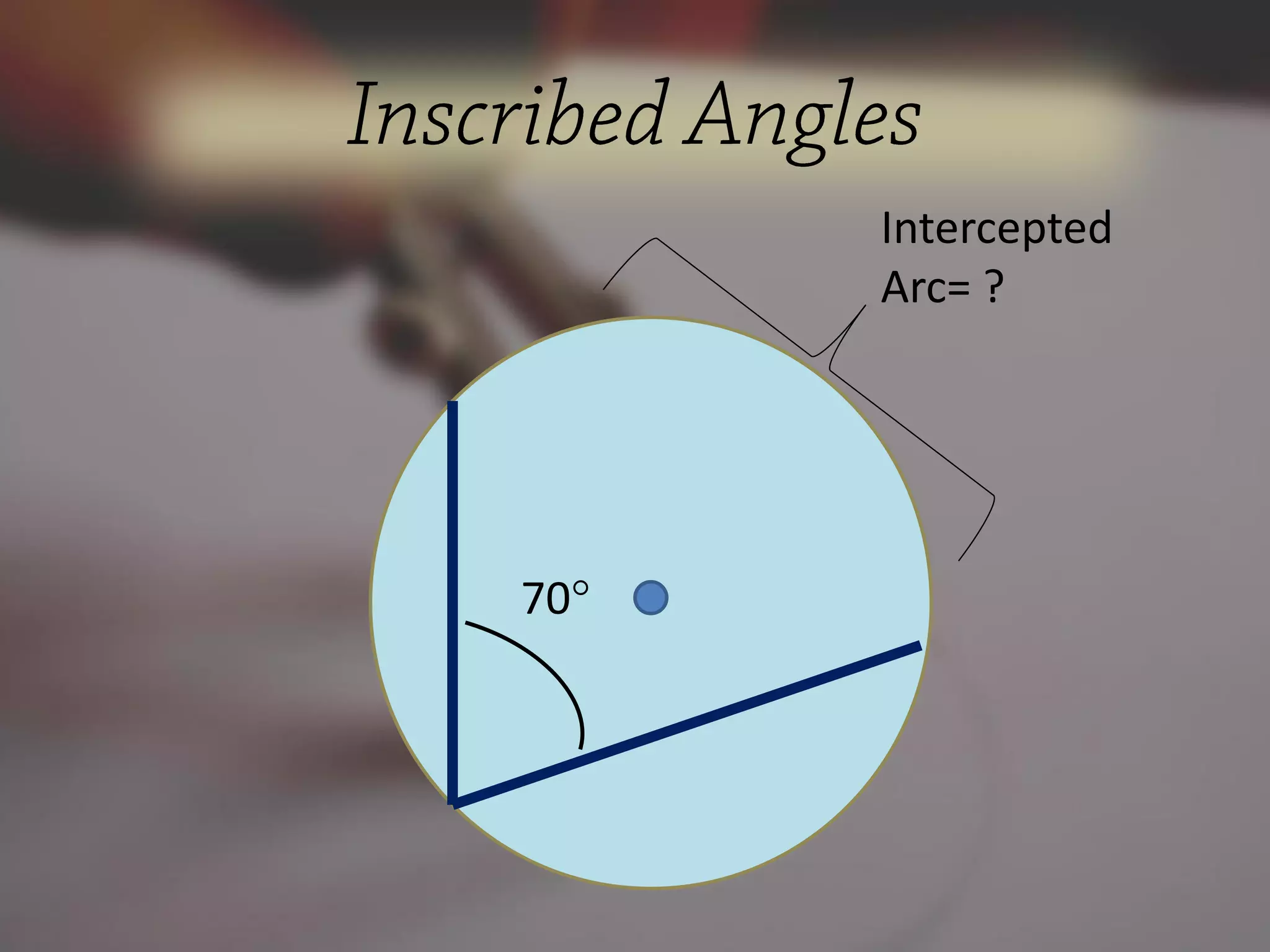 Intercepted
Arc= ?
70°
 
