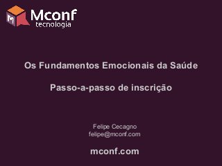 Os Fundamentos Emocionais da Saúde
Passo-a-passo de inscrição
Felipe Cecagno
felipe@mconf.com
mconf.com
 