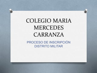 COLEGIO MARIA
MERCEDES
CARRANZA
PROCESO DE INSCRIPCIÓN
DISTRITO MILITAR
 
