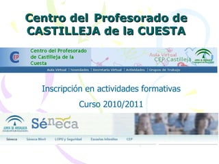 Centro del   Profesorado de CASTILLEJA de la CUESTA Inscripción en actividades formativas Curso 2010/2011 