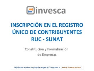 INSCRIPCIÓN EN EL REGISTRO ÚNICO DE CONTRIBUYENTES RUC - SUNAT Constitución y Formalización  de Empresas 