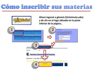Ahora ingresé a génesis (Uniminuto.edu)
y de clic en el logo ubicado en la parte
inferior de la página..
1 2
3
4
 