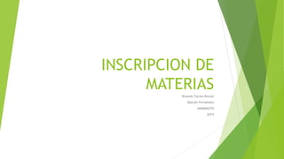 INSCRIPCION DE
MATERIAS
Ricardo Torres Rincón
Manuel Fernández
UNIMINUTO
2015
 