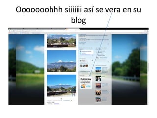 Ooooooohhhsiiiiiii así se vera en su blog