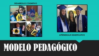 MODELO PEDAGÓGICO
DESARROLLO COGNITIVO
APRENDIZAJE SIGNIFICATIVO
 