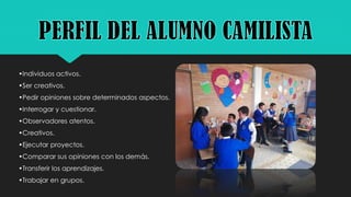 •Individuos activos.
•Ser creativos.
•Pedir opiniones sobre determinados aspectos.
•Interrogar y cuestionar.
•Observadores atentos.
•Creativos.
•Ejecutar proyectos.
•Comparar sus opiniones con los demás.
•Transferir los aprendizajes.
•Trabajar en grupos.
 