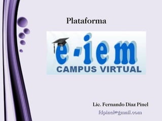 Plataforma




      Lic. Fernando Diaz Pinel
        fdpinel@gmail.com
 