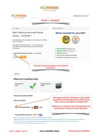 ! 
ÉTAPE 2 : PAIEMENT 
* Cochez la case et cliquez sur le bouton 
« Continue » 
* À la page suivante, choisissez votre mode 
de paiement Carte Bancaire ou Solid Trust 
Pay si vous avez déjà un compte STP. 
* Notez qu’un maximum de 5 inscriptions est 
autorisé par numéro de carte bancaire 
v1.0 - Page !7 sur 9!- MLM LEADERS TEAM - Réservé aux membres 
 