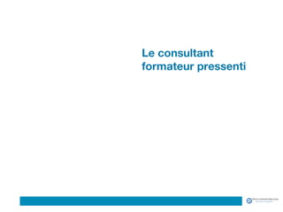 Logo du Client
Le consultant
formateur pressenti
 