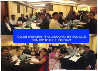 “GENIUS PARTICIPANTS ATVADODARA SETTING QUES-
TION PAPERS FOR THEIR EXAM
 