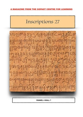A MAGAZINE FROM THE GOPAST CENTRE FOR LEARNING
Inscriptions 27
PANNEL 4 WALL 7
 