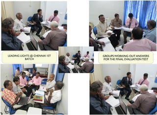xix
LEADING LIGHTS @ CHENNAI 1ST
BATCH
GROUPS WORKING OUT ANSWERS
FOR THE FINAL EVALUATION TEST
 