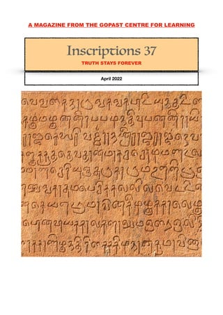 A MAGAZINE FROM THE GOPAST CENTRE FOR LEARNING
Inscriptions 37
TRUTH STAYS FOREVER
April 2022
 