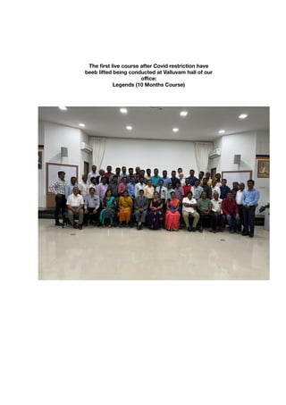 The first live course after Covid restriction have
beeb lifted being conducted at Valluvam hall of our
oﬃce:
Legends (10 Months Course)
 