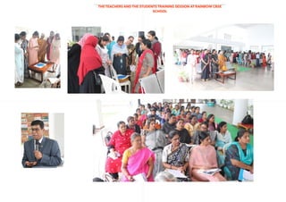 THE TEACHERS AND THE STUDENTS TRAINING SESSION AT RAINBOW CBSE
SCHOOL
 