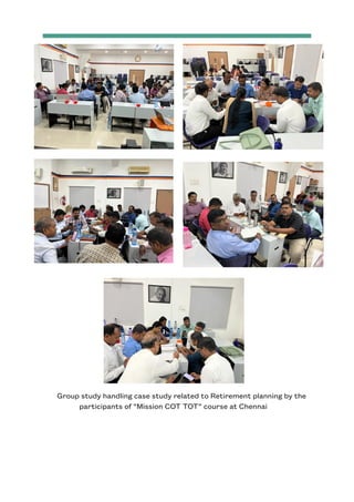 Group study handling case study related to Retirement planning by the
participants of “Mission COT TOT” course at Chennai
 