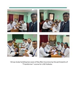 Group study handling two cases of Key Man Insurance by the participants of
“Transformer” course for LISC Kolkata.
 