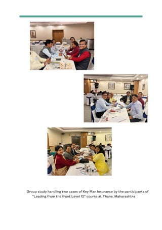 Group study handling two cases of Key Man Insurance by the participants of
“Leading from the front Level 12” course at Thane, Maharashtra
 