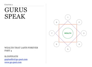 CHAPTER 2
GURUS
SPEAK
WEALTH THAT LASTS FOREVER
PART 4
R.GOPINATH
gopinathr@go-past.com
www.go-past.com
 