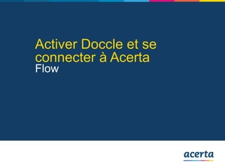 Activer Doccle et se
connecter à Acerta
Flow
 
