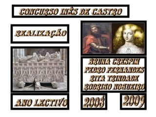 Concurso Inês de Castro 2008 Realização Bruna Crespim Pedro Fernandes Rita Trindade Rodrigo Nogueiro Ano lectivo 2009 