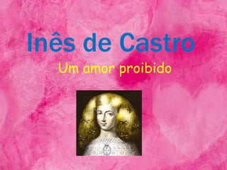 Inês de Castro
  Um amor proibido
 