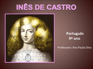 Português
9º ano
Professora: Ana Paula Silva

 