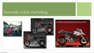Example: tribal marketing
                                       LIKED




                            DISLIKED




venerdì 15 gennaio 2010                        14
 