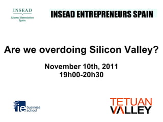 Are we overdoing Silicon Valley?
        November 10th, 2011
           19h00-20h30
 