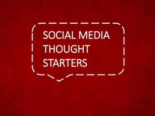 SOCIAL MEDIA
THOUGHT
STARTERS

 