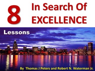 By Thomas J Peters and Robert N. Waterman Jr.
In Search Of
EXCELLENCE
Lessons
 