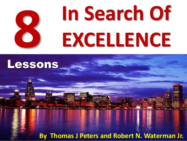 a review of the book in search of excellence by tom peters and robert h waterman jr In search of excellence is a book on research using 7s (strategy & structure (hardware), style, systems, staff, skills, and shared values (software)) framework of mckinsey as the authors were working with mckinsey. a review of the book in search of excellence by tom peters and robert h waterman jr In search of excellence is a book on research using 7s (strategy & structure (hardware), style, systems, staff, skills, and shared values (software)) framework of mckinsey as the authors were working with mckinsey.