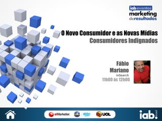 O Novo Consumidor e as Novas Mídias
Consumidores Indignados

Fábio
Mariano
inSearch

11h00 às 12h00

 