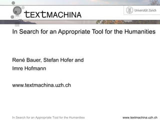 In Search for an Appropriate Tool for the Humanities ,[object Object],[object Object],[object Object],www.textmachina.uzh.ch 