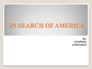 IN SEARCH OF AMERICA
By:
GUSPERA
(1110731012)

 