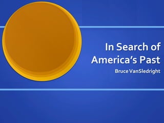 In	
  Search	
  of	
  
America’s	
  Past	
  
Bruce	
  VanSledright	
  

 