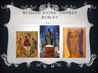 RUSSIAN ICONS- ANDREY
RUBLEV
11
 