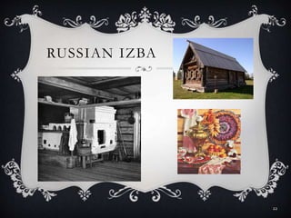 RUSSIAN IZBA
22
 
