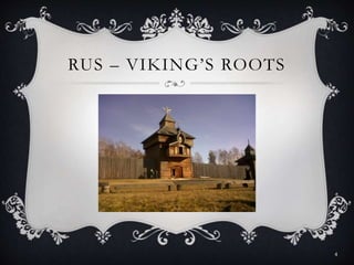 RUS – VIKING’S ROOTS
4
 