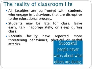 The reality of classroom life
 All faculties are confronted with students
who engage in behaviours that are disruptive
to...