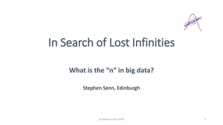 In Search of Lost Infinities
What is the “n” in big data?
Stephen Senn, Edinburgh
(c) Stephen Senn 2019 1
 