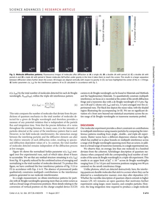 e(x, ldB) by the total number of molecules detected for each de Broglie
wavelength, Ntotal(ldB), within the triple-slit interference pattern
kðx; ldBÞ ¼
eðx; ldBÞ
NtotalðldBÞ
ð6Þ
This ratio compares the number of molecules that deviate from the pre-
dictions of quantum mechanics to the total number of molecules de-
tected for a given de Broglie wavelength and therefore provides a
measure of any potential violation that is independent of the particle
flux and integration time. Note that the precise definition of k varies
throughout the existing literature. In many cases, it is the intensity of
particles detected at the center of the interference pattern that is used.
However, in far-field molecule interferometry, the interaction energy
between the interfering particles and the diffractive element can alter
the relative intensity of each diffraction order, resulting in species-
and diffraction-dependent values of k. In contrast, the total number
of molecules detected remains independent of the diffraction process
at low energies.
Figure 4A shows the normalized Sorkin parameter k(x, ldB) aver-
aged over five experimental runs, each of which takes about 8 hours
to accumulate. We see that any residual structure remaining in e(x, ldB)
from Fig. 3E is greatly reduced by the combined action of averaging and
normalizing to the total number of molecules detected. To produce this
figure, we have combined the four interference patterns of Fig. 3 (A to
D) in accordance with Eqs. 4 to 6. The absence of pronounced peaks
qualitatively constrains multipath contributions to the interference
patterns generated in our molecule interferometer.
In a single measurement, we obtain interference patterns for parti-
cles with de Broglie wavelengths spanning more than an entire octave as
well as a broad range of transverse positions. More details relating to the
conversion of vertical position on the charge-coupled device (CCD)
camera to de Broglie wavelength can be found in Materials and Methods
and the Supplementary Materials. To quantitatively constrain multipath
interference, we focus on k recorded at the center of the zeroth diffraction
fringe and a transverse slice with a de Broglie wavelength of 3.5 pm. Fig-
ure 4 (B and C) shows k(0, ldB) and k(x, 3.5 pm) averaged over five ex-
perimental runs. The black line depicts the mean value, with the shaded
region illustrating the accompanying 1s SE. We see no significant de-
viation of k from zero beyond our statistical uncertainty across the en-
tire range of de Broglie wavelengths or transverse momenta probed.
DISCUSSION
Our molecular experiment provides a direct constraint on contributions
to multipath interference using massive particles by comparing the inter-
ference patterns resulting from single-, double-, and triple-slit experi-
ments. Matter waves have a different dispersion relation than light,
which has enabled us to place bounds on multipath interference across
arange of deBroglie wavelengthsspanning morethanan octave,in addi-
tiontoabroadrangeoftransversemomenta,inasingleexperimentalrun.
We observe that, on average, less than one molecule in a hundred
deviates from the coherent, Schrödinger description of quantum me-
chanics when compared with the corresponding local number of mol-
ecules of the same de Broglie wavelength in a triple-slit experiment. This
results in an upper limit of |k|2
≤ 10−2
across de Broglie wavelengths
ranging from 2.5 to 5.0 pm and transverse positions ranging over 80 mm
centered on the zeroth interference fringe.
Unlike photons, which are detected destructively, here, the interfer-
ing quanta are durable molecules that stick to a screen where they can be
detected in a nondestructive manner, even days after deposition (41).
Whether the wavelike description of quantum objects extends to higher
masses (29, 42) remains an open question that motivates further
experiments using larger, more massive, and complex particles. How-
ever, the long integration time required to produce a single-molecule
m = 0
A B C D
N1
(a,d)
N2
(a,2d)
N2
(a,d)
N3
(a)
0
10
20
Number
of
molecules
–1
0
1
(number
of
molecules)
E
40 m
Fig. 3. Molecule diffraction patterns. Fluorescence images of molecules after diffraction at (A) a single slit, (B) a double slit with period 2d, (C) a double slit with
period d, and (D) a triple slit with period d. Slower molecules fall further under gravity in the time it takes them to reach the screen. This results in a larger separation
between diffraction orders further down the screen. All images are aligned vertically with respect to gravity. In (D), we have highlighted the center of the m = 0 fringe.
(E) Sorkin parameter e(x, ldB) for the interference patterns (A to D) calculated in accordance with Eq. 5.
S C I E N C E A D V A N C E S | R E S E A R C H A R T I C L E
Cotter et al., Sci. Adv. 2017;3:e1602478 11 August 2017 3 of 6
on
February
22,
2021
http://advances.sciencemag.org/
Downloaded
from
 