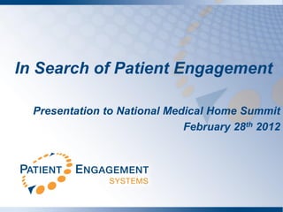In Search of Patient Engagement

  Presentation to National Medical Home Summit
                              February 28th 2012
 