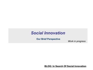 Social Innovation Our Brief Perspective Work in progress BLOG: In Search Of Social Innovation 