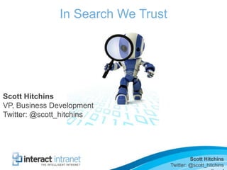 In Search We Trust




Scott Hitchins
VP, Business Development
Twitter: @scott_hitchins




                                             Scott Hitchins
                                    Twitter: @scott_hitchins
 