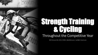 Strength Training
& Cycling
Throughout the Competitive Year
Will Kirousis BS, CSCS, CISSN | @willkirousis | will@tri-hard.com
 