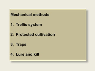 Mechanical methods

1. Trellis system

2. Protected cultivation

3. Traps

4. Lure and kill
 