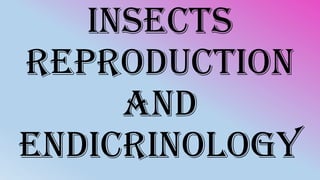INSECTS
REPRODUCTION
And
endicrinology
 